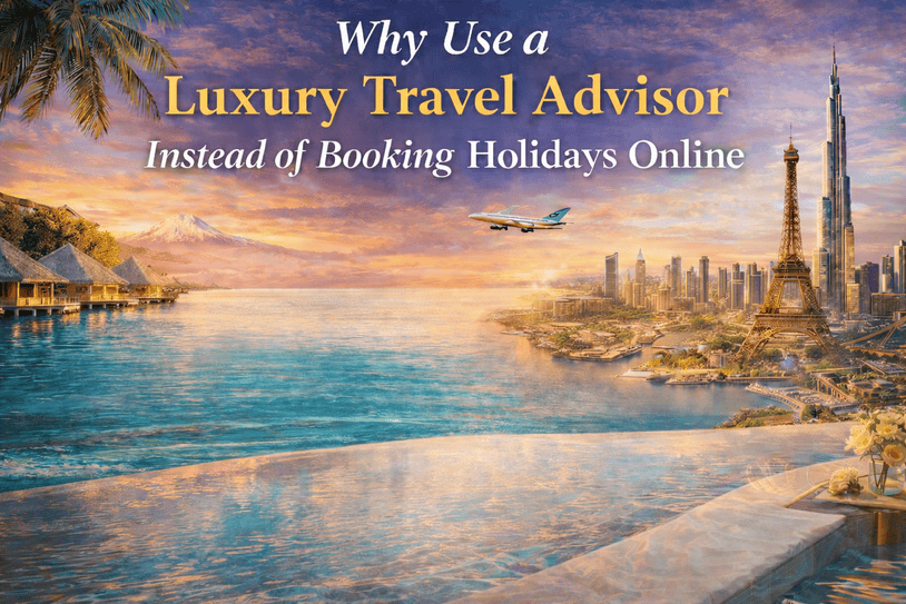 Why Use a Luxury Travel Advisor Instead of Booking Holidays Online